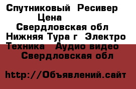 Спутниковый  Ресивер  › Цена ­ 6 000 - Свердловская обл., Нижняя Тура г. Электро-Техника » Аудио-видео   . Свердловская обл.